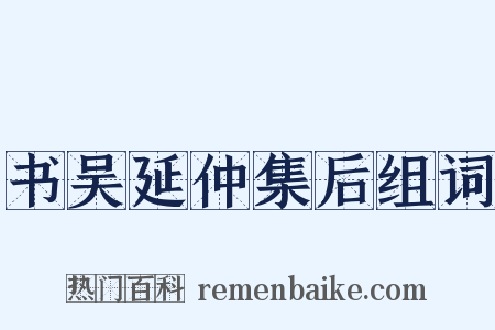 书吴延仲集后组词是什么意思的图片